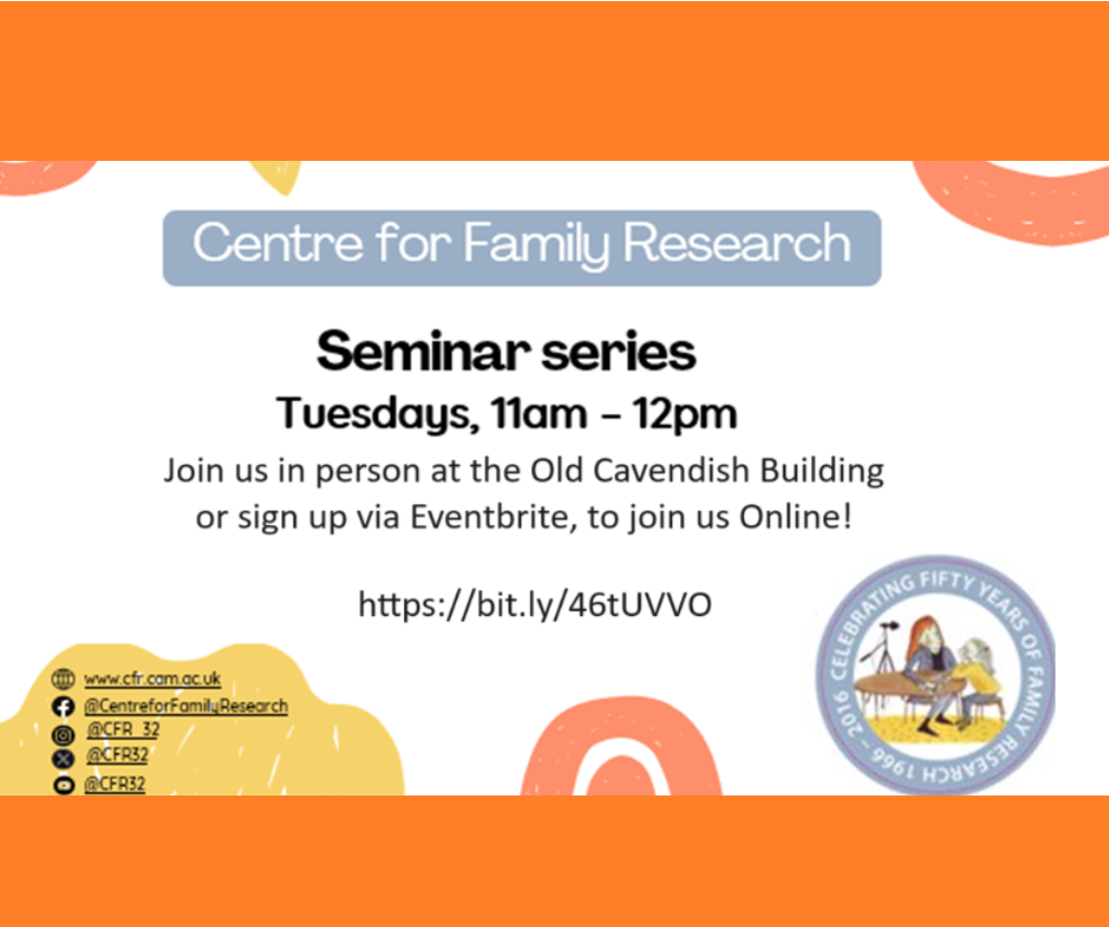 Centre for Family Research Seminar Series. Tuesdays, 11am-12pm. Join us in person at the Old Cavendish Building or sign up via Eventbrite join us online: https://bit.ly/46tUVVO
